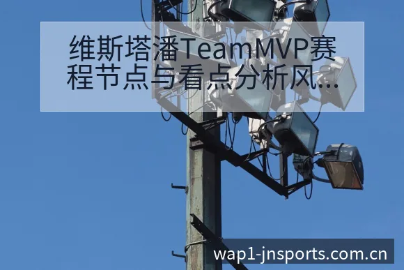 维斯塔潘TeamMVP赛程节点与看点分析风险观察视角解读 - 江南体育APP